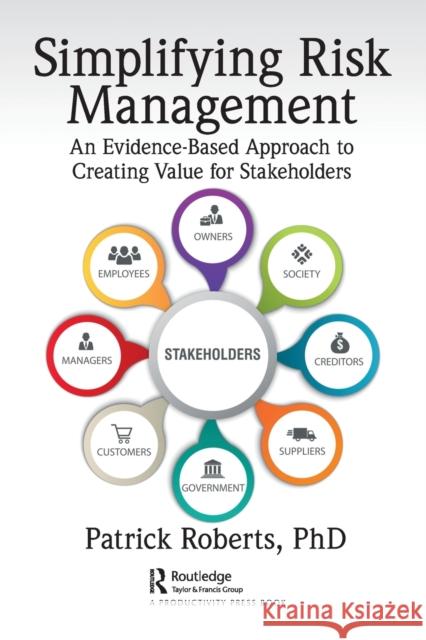 Simplifying Risk Management: An Evidence-Based Approach to Creating Value for Stakeholders Patrick Roberts 9781032125619