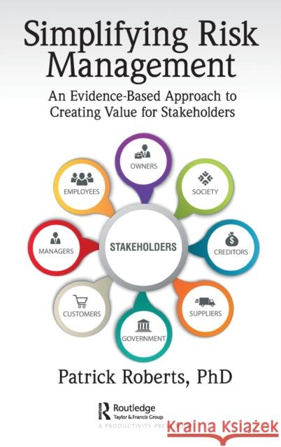 Simplifying Risk Management: An Evidence-Based Approach to Creating Value for Stakeholders Patrick Roberts 9781032125626