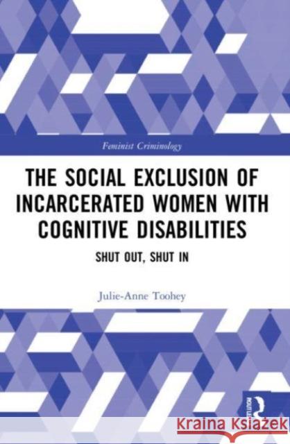 The Social Exclusion of Incarcerated Women with Cognitive Disabilities Julie-Anne (University of Adelaide, Australia) Toohey 9781032125763 Taylor & Francis Ltd