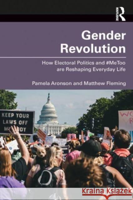 Gender Revolution: How Electoral Politics and #MeToo are Reshaping Everyday Life Pamela Aronson Matthew Fleming 9781032125954