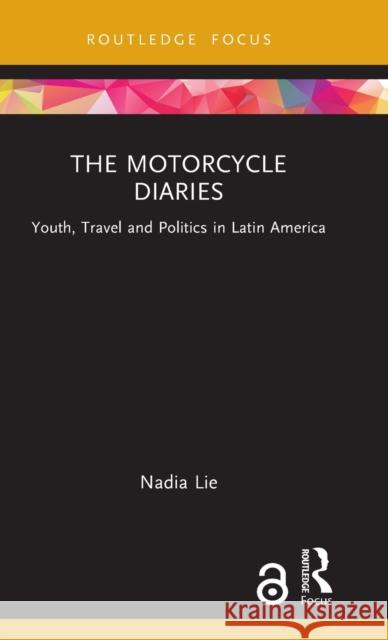 The Motorcycle Diaries: Youth, Travel and Politics in Latin America Lie, Nadia 9781032126135 Taylor & Francis Ltd