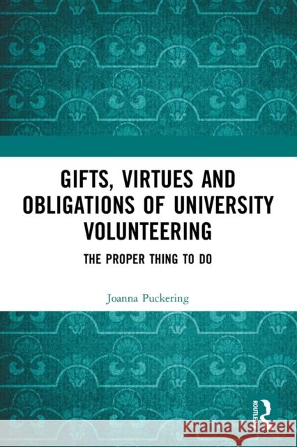 Gifts, Virtues and Obligations of University Volunteering: The Proper Thing to Do Joanna Puckering 9781032126159 Routledge