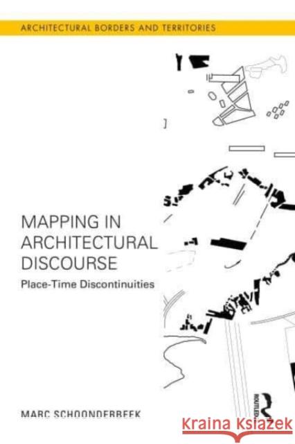 Mapping in Architectural Discourse: Place-Time Discontinuities Marc Schoonderbeek 9781032126357 Routledge