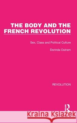 The Body and the French Revolution: Sex, Class and Political Culture Dorinda Outram 9781032126388 Routledge