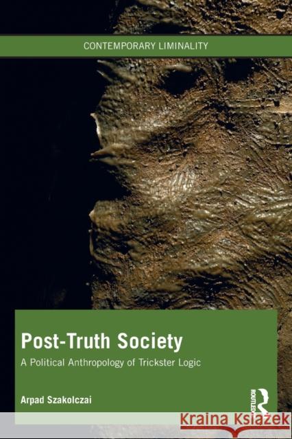 Post-Truth Society: A Political Anthropology of Trickster Logic Arpad Szakolczai 9781032126456