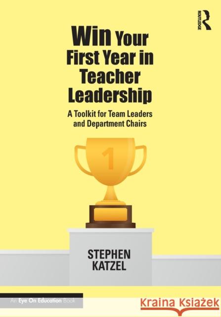 Win Your First Year in Teacher Leadership: A Toolkit for Team Leaders and Department Chairs Stephen Katzel 9781032126562 Routledge