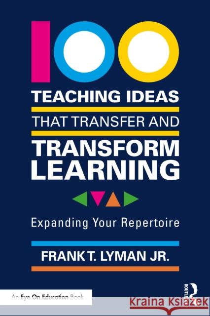 100 Teaching Ideas that Transfer and Transform Learning: Expanding your Repertoire Lyman, Frank T., Jr. 9781032126647 Routledge