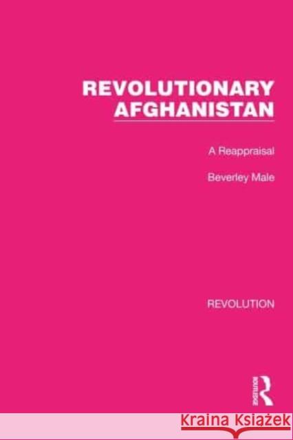 Revolutionary Afghanistan: A Reappraisal Beverley Male 9781032126708 Routledge