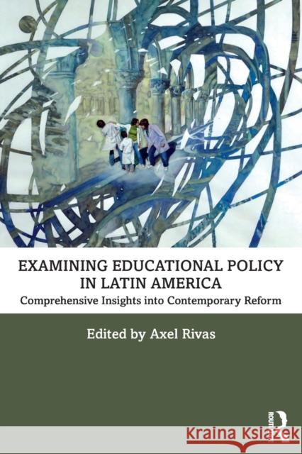 Examining Educational Policy in Latin America: Comprehensive Insights into Contemporary Reform Rivas, Axel 9781032126951 Routledge