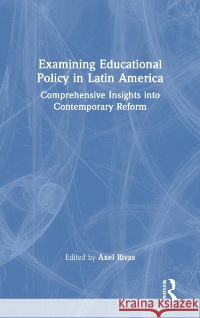 Examining Educational Policy in Latin America: Comprehensive Insights into Contemporary Reform Rivas, Axel 9781032126975 Routledge