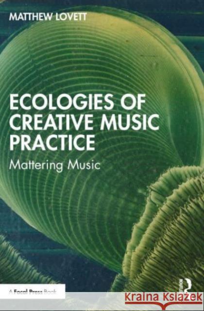 Ecologies of Creative Music Practice Matthew Lovett 9781032127033 Taylor & Francis Ltd
