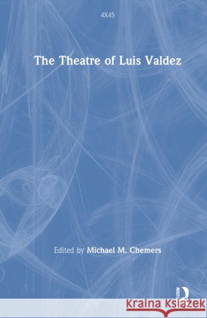 The Theatre of Luis Valdez Michael M. Chemers 9781032127194