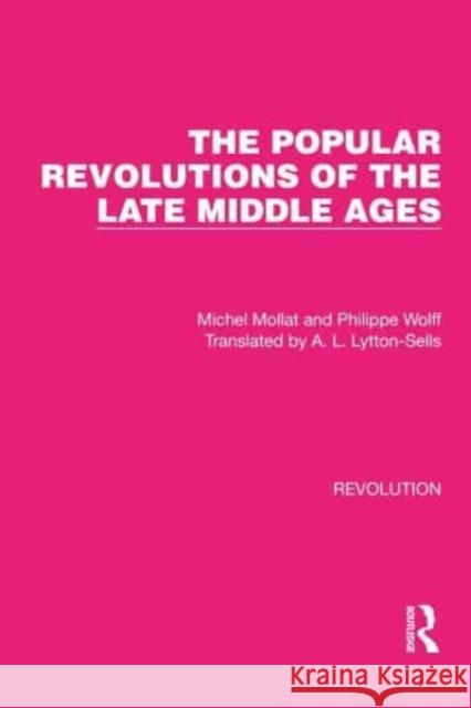 The Popular Revolutions of the Late Middle Ages Michel Mollat A. L. Lytton-Sells Philippe Wolff 9781032127293 Routledge