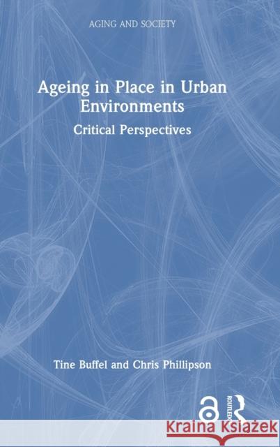 Ageing in Place in Urban Environments: Critical Perspectives Tine Buffel Chris Phillipson 9781032127316