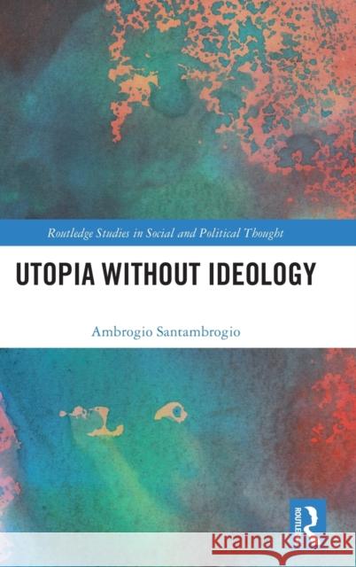 Utopia Without Ideology Santambrogio, Ambrogio 9781032127385 Taylor & Francis Ltd