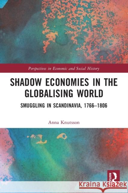 Shadow Economies in the Globalising World: Smuggling in Scandinavia, 1766-1806 Knutsson, Anna 9781032127439 Taylor & Francis Ltd