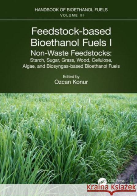 Feedstock-based Bioethanol Fuels. I. Non-Waste Feedstocks: Starch, Sugar, Grass, Wood, Cellulose, Algae, and Biosyngas-based Bioethanol Fuels Ozcan Konur 9781032127521 CRC Press