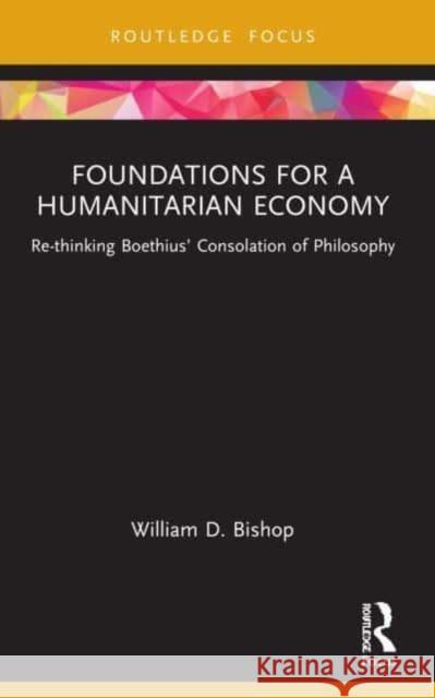 Foundations for a Humanitarian Economy William D. Bishop 9781032127620 Taylor & Francis Ltd