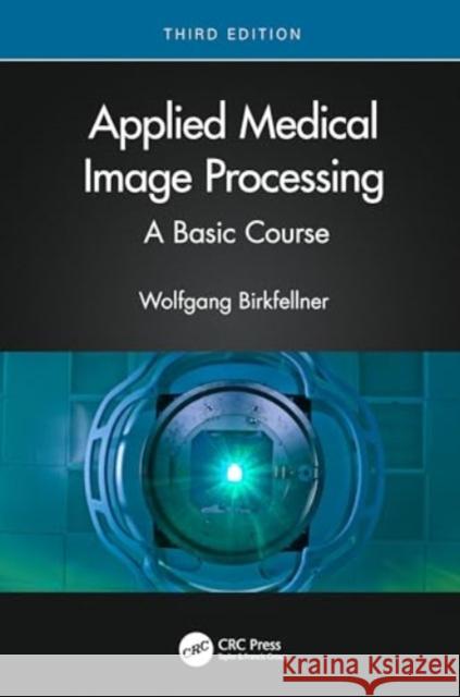 Applied Medical Image Processing: A Basic Course Wolfgang Birkfellner 9781032127675 CRC Press