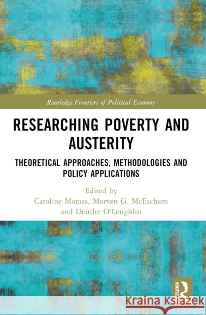 Researching Poverty and Austerity: Theoretical Approaches, Methodologies and Policy Applications Caroline Moraes Morven G. McEachern Deirdre O'Loughlin 9781032127804 Routledge