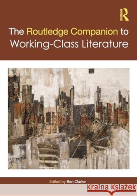 The Routledge Companion to Working-Class Literature Ben Clarke 9781032127866 Taylor & Francis Ltd