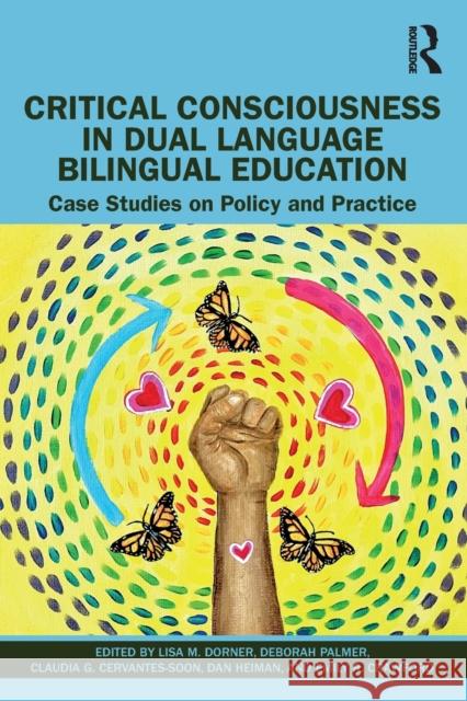 Critical Consciousness in Dual Language Bilingual Education: Case Studies on Policy and Practice Dorner, Lisa M. 9781032127934
