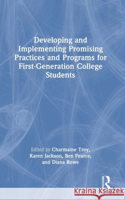 Developing and Implementing Promising Practices and Programs for First-Generation College Students Charmaine Troy Karen Jackson Ben Pearce 9781032128092