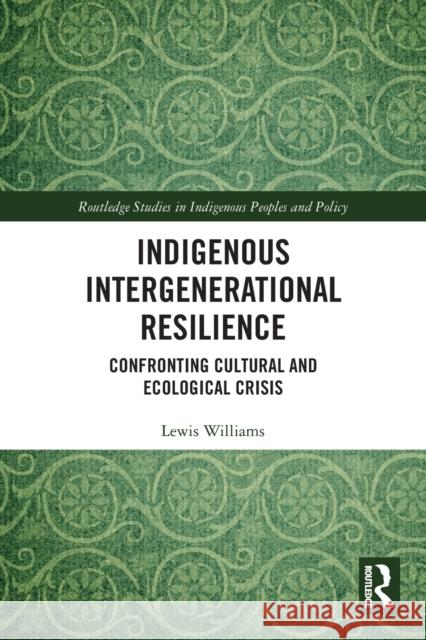 Indigenous Intergenerational Resilience: Confronting Cultural and Ecological Crisis Lewis Williams 9781032128153