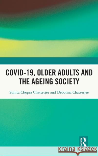 Covid-19, Older Adults and the Ageing Society Chatterjee, Suhita Chopra 9781032128184 Routledge