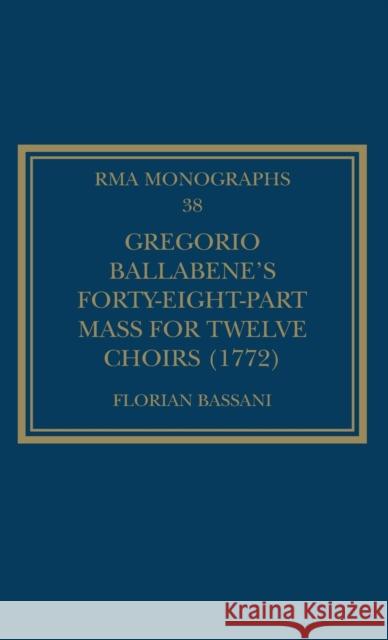 Gregorio Ballabene's Forty-eight-part Mass for Twelve Choirs (1772) Bassani, Florian 9781032128924 Routledge