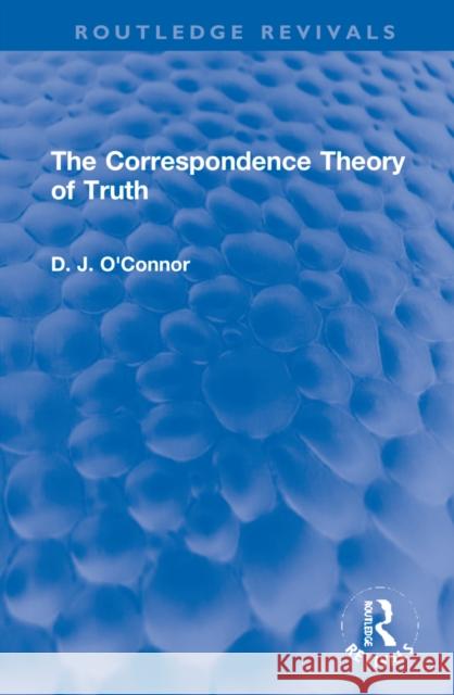 The Correspondence Theory of Truth D. O'Connor 9781032129112 Routledge