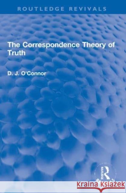 The Correspondence Theory of Truth D. J. O'Connor 9781032129167 Taylor & Francis