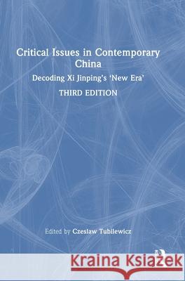 Critical Issues in Contemporary China: Decoding XI Jinping's 'New Era' Czeslaw Tubilewicz 9781032129556 Routledge