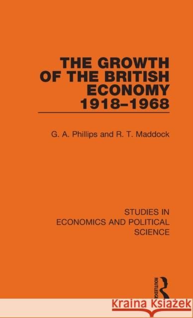 The Growth of the British Economy 1918-1968 G. A. Phillips R. T. Maddock 9781032129600 Routledge