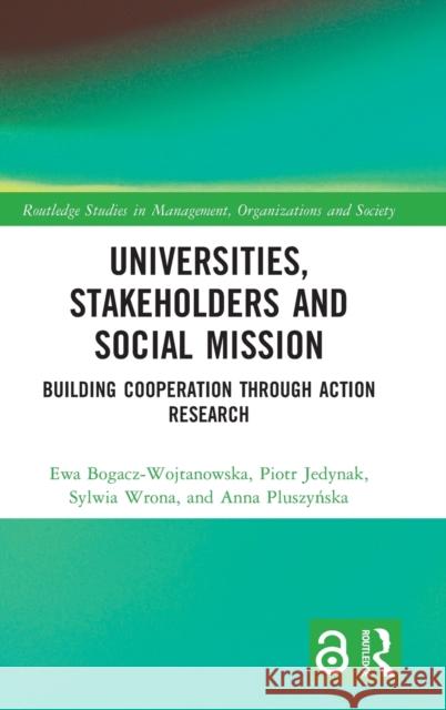 Universities, Stakeholders and Social Mission: Building Cooperation Through Action Research Bogacz-Wojtanowska, Ewa 9781032129662