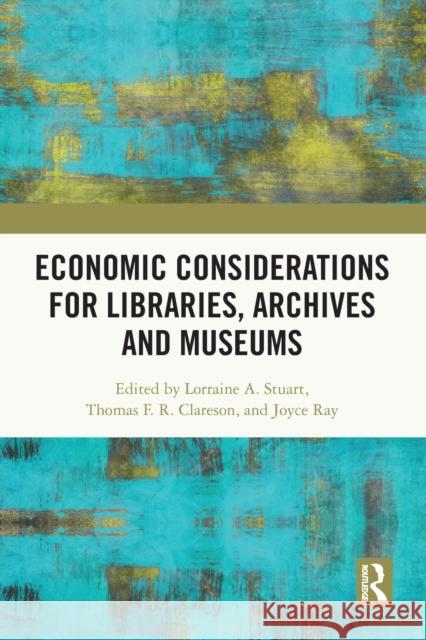 Economic Considerations for Libraries, Archives and Museums Lorraine A. Stuart Thomas F. R. Clareson Joyce Ray 9781032129822 Routledge