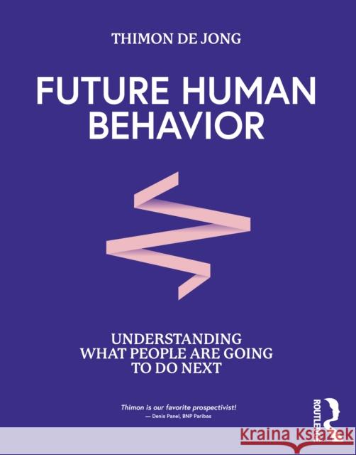 Future Human Behavior: Understanding What People Are Going to Do Next de Jong, Thimon 9781032129914 Taylor & Francis Ltd