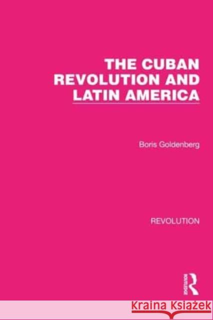 The Cuban Revolution and Latin America Boris Goldenberg 9781032130071 Taylor & Francis
