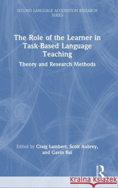 The Role of the Learner in Task-Based Language Teaching: Theory and Research Methods Craig Lambert Scott Aubrey Gavin Bui 9781032130163 Routledge