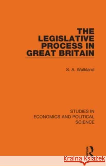 The Legislative Process in Great Britain S. A. Walkland 9781032130194 Taylor & Francis Ltd