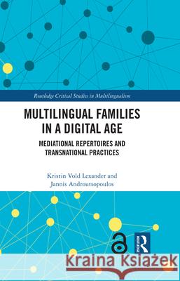 Multilingual Families in a Digital Age: Mediational Repertoires and Transnational Practices Kristin Vold Lexander Jannis Androutsopoulos 9781032130248 Routledge