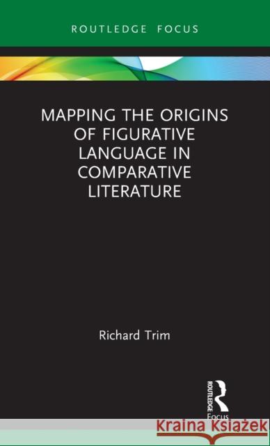 Mapping the Origins of Figurative Language in Comparative Literature Richard Trim 9781032130354