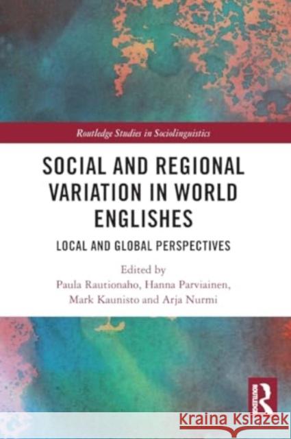 Social and Regional Variation in World Englishes: Local and Global Perspectives Paula Rautionaho Hanna Parviainen Mark Kaunisto 9781032130392 Routledge