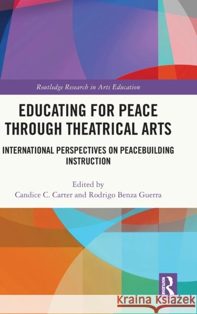 Educating for Peace Through Theatrical Arts: International Perspectives on Peacebuilding Instruction Carter, Candice 9781032130477