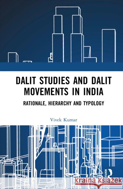 Dalit Studies and Dalit Movements in India: Rationale, Hierarchy and Typology Vivek Kumar 9781032130941 Routledge India