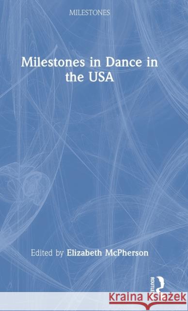 Milestones in Dance in the USA Elizabeth McPherson 9781032131047 Routledge
