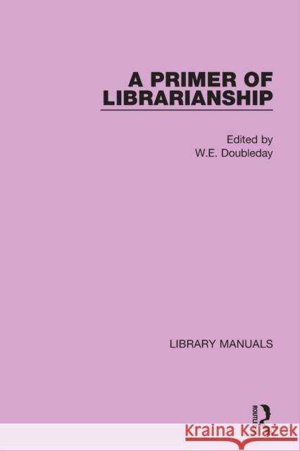 A Primer of Librarianship: Being Chapters of Practical Instruction by Recognised Authorities W. E. Doubleday 9781032131191 Routledge