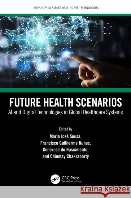 Future Health Scenarios: AI and Digital Technologies in Global Healthcare Systems Maria Jos? Sousa Francisco Guilherme Nunes Generosa Do Nascimento 9781032131504 Taylor & Francis Ltd