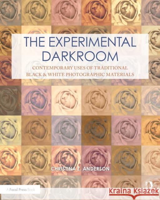 The Experimental Darkroom: Contemporary Uses of Traditional Black & White Photographic Materials Christina Anderson 9781032131863