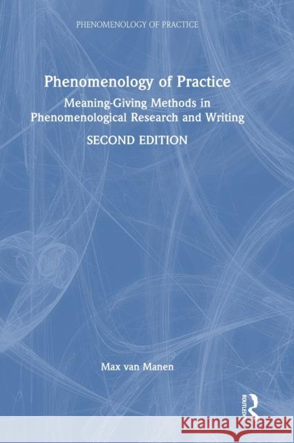 Phenomenology of Practice: Meaning-Giving Methods in Phenomenological Research and Writing Max Va 9781032131894 Routledge